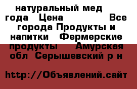 натуральный мед 2017года › Цена ­ 270-330 - Все города Продукты и напитки » Фермерские продукты   . Амурская обл.,Серышевский р-н